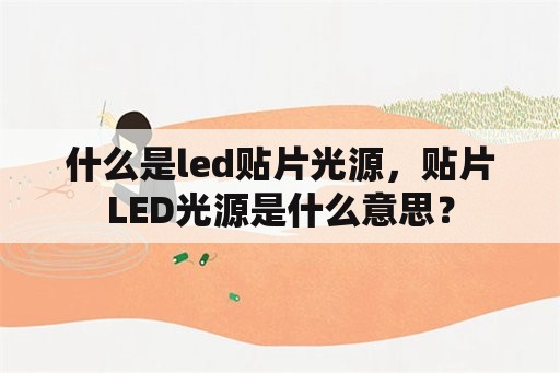 什么是led贴片光源，贴片LED光源是什么意思？