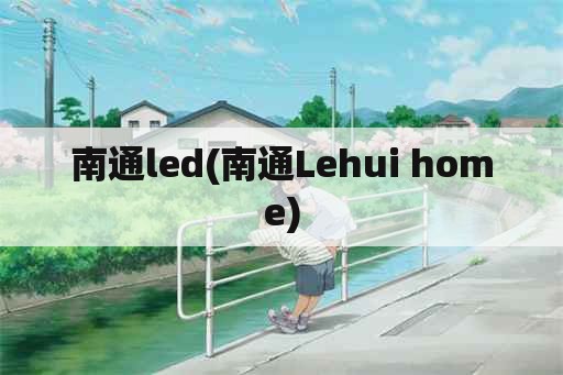 南通led(南通Lehui home)