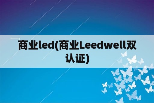 商业led(商业Leedwell双认证)