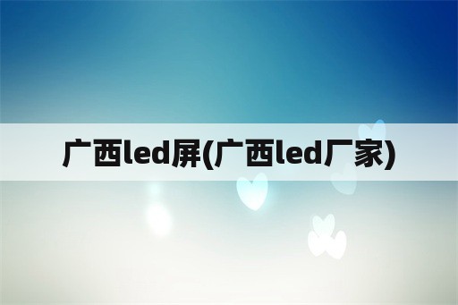 广西led屏(广西led厂家)