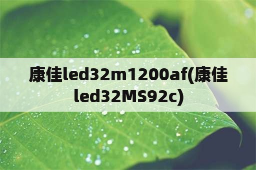 康佳led32m1200af(康佳led32MS92c)