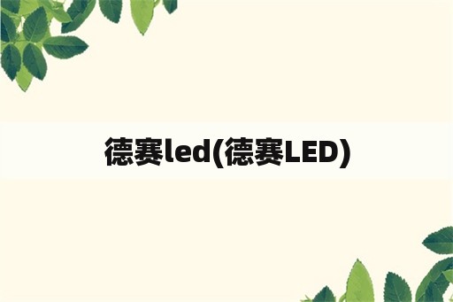 德赛led(德赛LED)