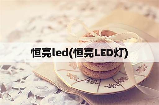 恒亮led(恒亮LED灯)