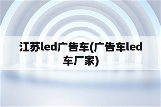 江苏led广告车(广告车led车厂家)