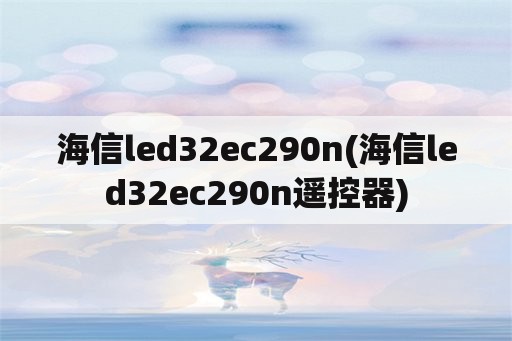 海信led32ec290n(海信led32ec290n遥控器)