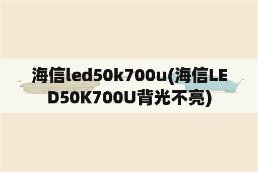 海信led50k700u(海信LED50K700U背光不亮)