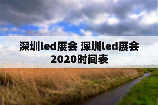 深圳led展会 深圳led展会2020时间表