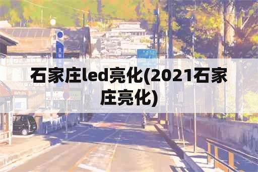 石家庄led亮化(2021石家庄亮化)