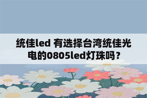 统佳led 有选择台湾统佳光电的0805led灯珠吗？