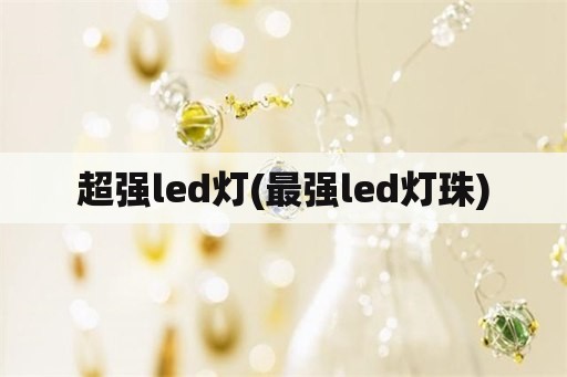 超强led灯(最强led灯珠)