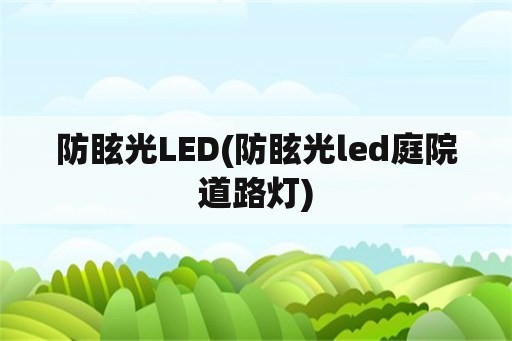 防眩光LED(防眩光led庭院道路灯)