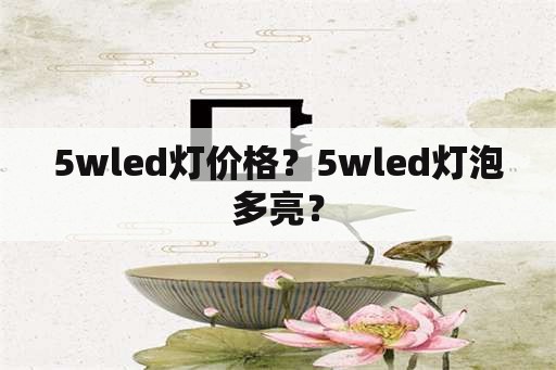 5wled灯价格？5wled灯泡多亮？
