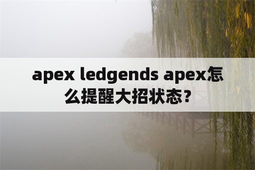 apex ledgends apex怎么提醒大招状态？