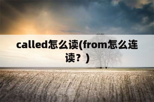 called怎么读(from怎么连读？)