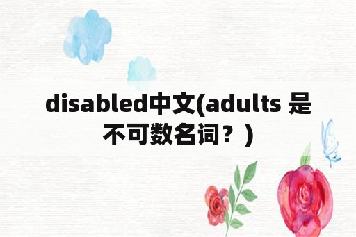 disabled中文(adults 是不可数名词？)