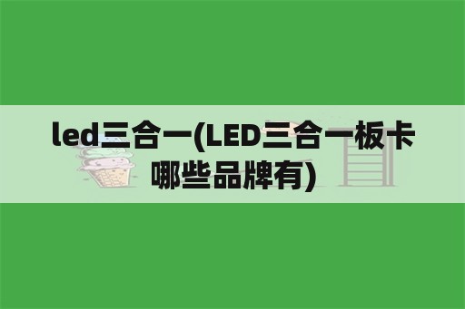 led三合一(LED三合一板卡哪些品牌有)