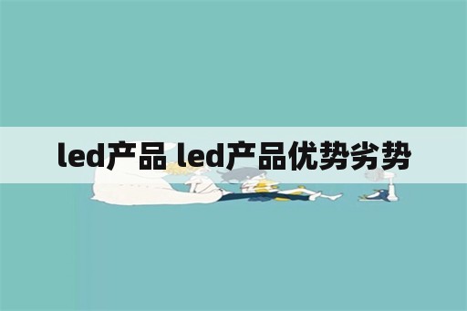 led产品 led产品优势劣势