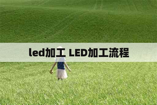 led加工 LED加工流程