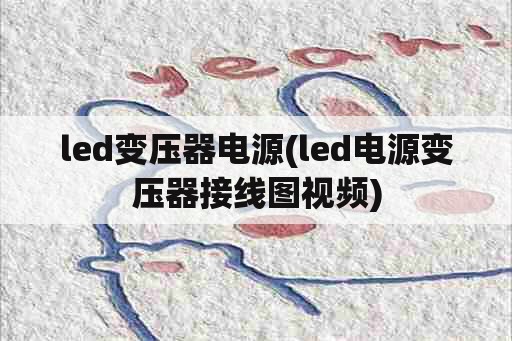 led变压器电源(<strong>led电源</strong>变压器接线图视频)