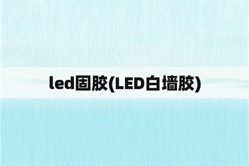 led固胶(LED白墙胶)