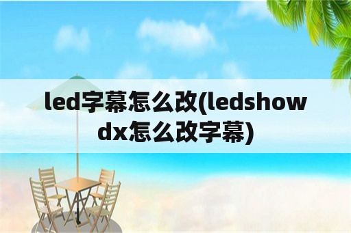 led字幕怎么改(ledshowdx怎么改字幕)