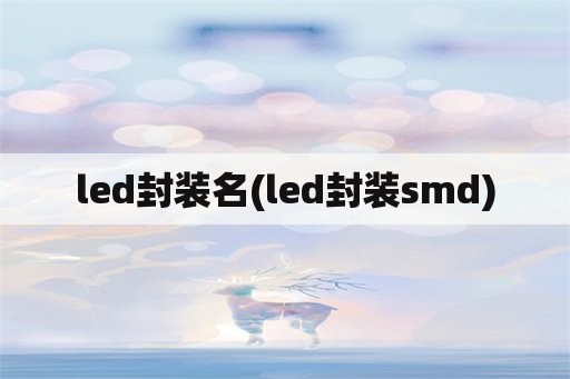 led封装名(led封装smd)