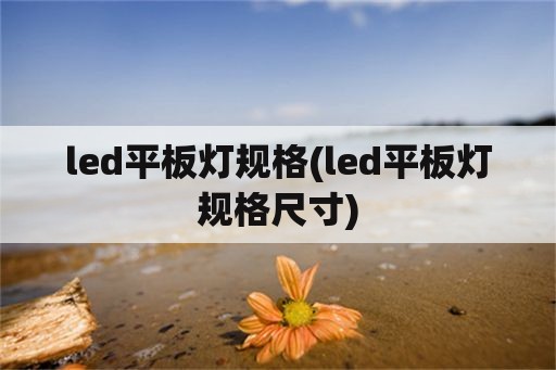 led平板灯规格(led平板灯规格尺寸)