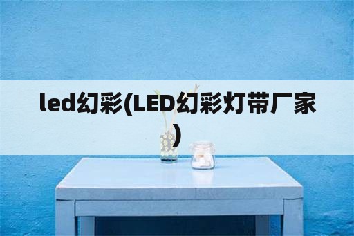 led幻彩(LED幻彩灯带厂家)