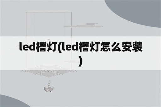 led槽灯(led槽灯怎么安装)