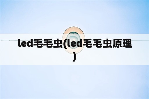 led毛毛虫(led毛毛虫原理)