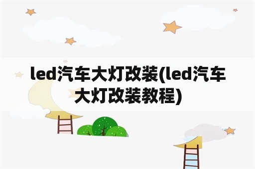 led汽车大灯改装(led汽车大灯改装教程)