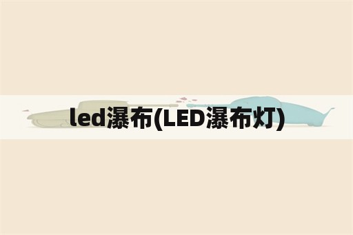 led瀑布(LED瀑布灯)