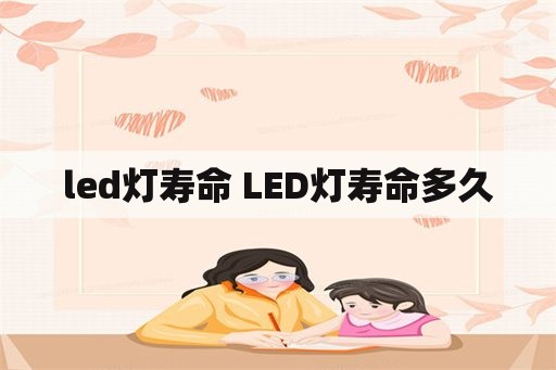 led灯寿命 LED灯寿命多久