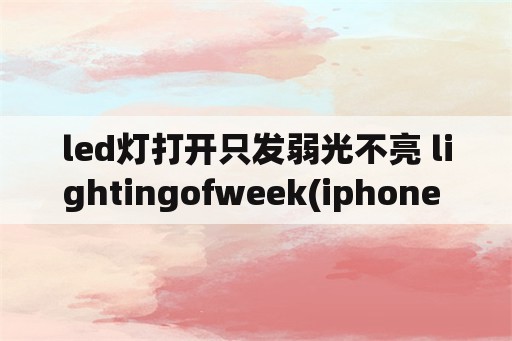led灯打开只发弱光不亮 lightingofweek(iphone 11pro怎么样？)