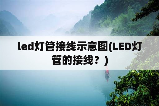 led灯管接线示意图(LED灯管的接线？)