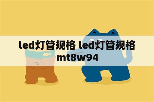 led灯管规格 led灯管规格mt8w94