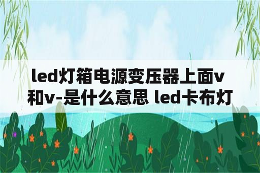 led灯箱电源变压器上面v+和v-是什么意思 led卡布灯箱正确接线方法？