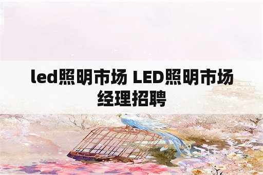 led照明市场 LED照明市场经理招聘