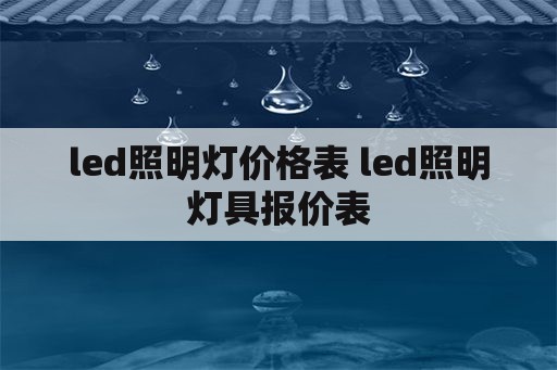 led照明灯价格表 led照明灯具报价表