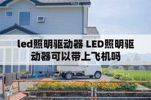 led照明驱动器 LED照明驱动器可以带上飞机吗