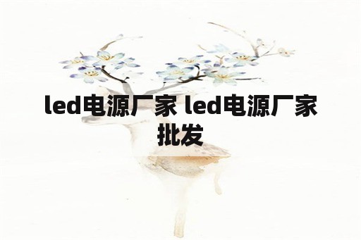 <strong>led电源</strong>厂家 <strong>led电源</strong>厂家批发