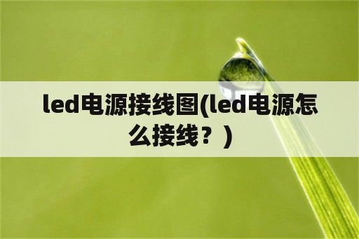 <strong>led电源</strong>接线图(<strong>led电源</strong>怎么接线？)
