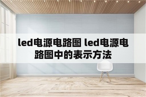 <strong>led电源</strong>电路图 <strong>led电源</strong>电路图中的表示方法