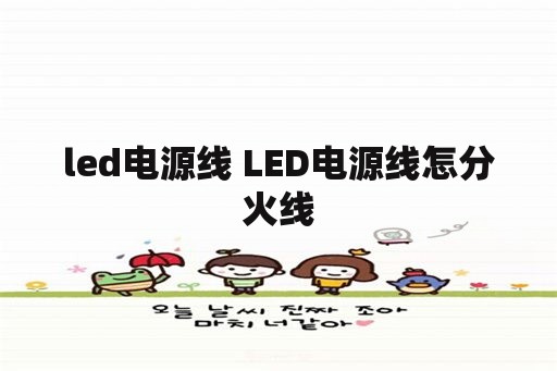 led电源线 LED电源线怎分火线