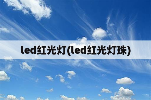 led红光灯(led红光灯珠)