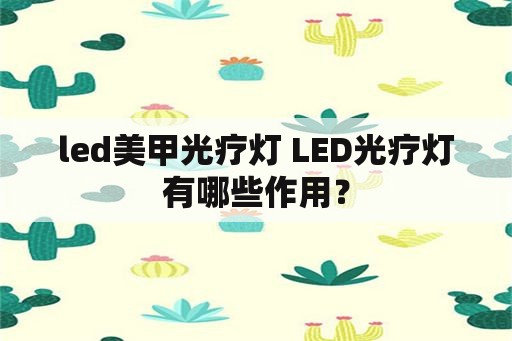 led美甲光疗灯 LED光疗灯有哪些作用？