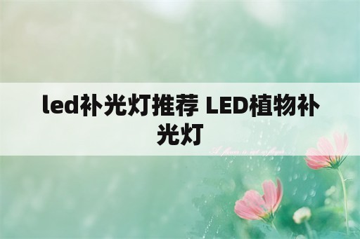 led补光灯推荐 LED植物补光灯