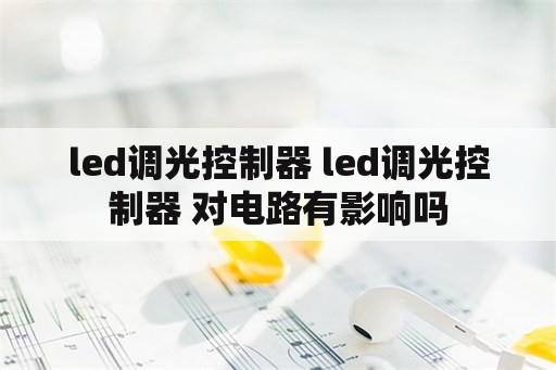 led调光控制器 led调光控制器 对电路有影响吗