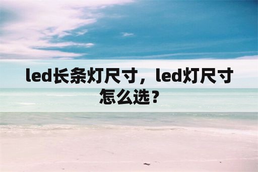 led长条灯尺寸，led灯尺寸怎么选？