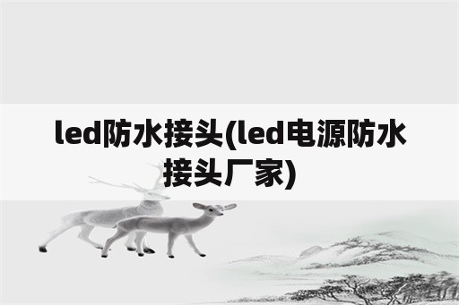 led防水接头(<strong>led电源</strong>防水接头厂家)